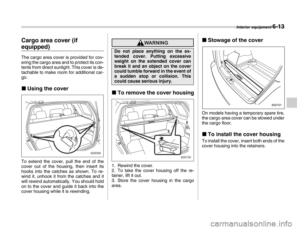 SUBARU FORESTER 2007 SG / 2.G Owners Guide Interior equipment 6-13
Cargo area cover (if 
equipped) 
The cargo area cover is provided for cov- 
ering the cargo area and to protect its con- 
tents from direct sunlight. This cover is de- 
tachabl