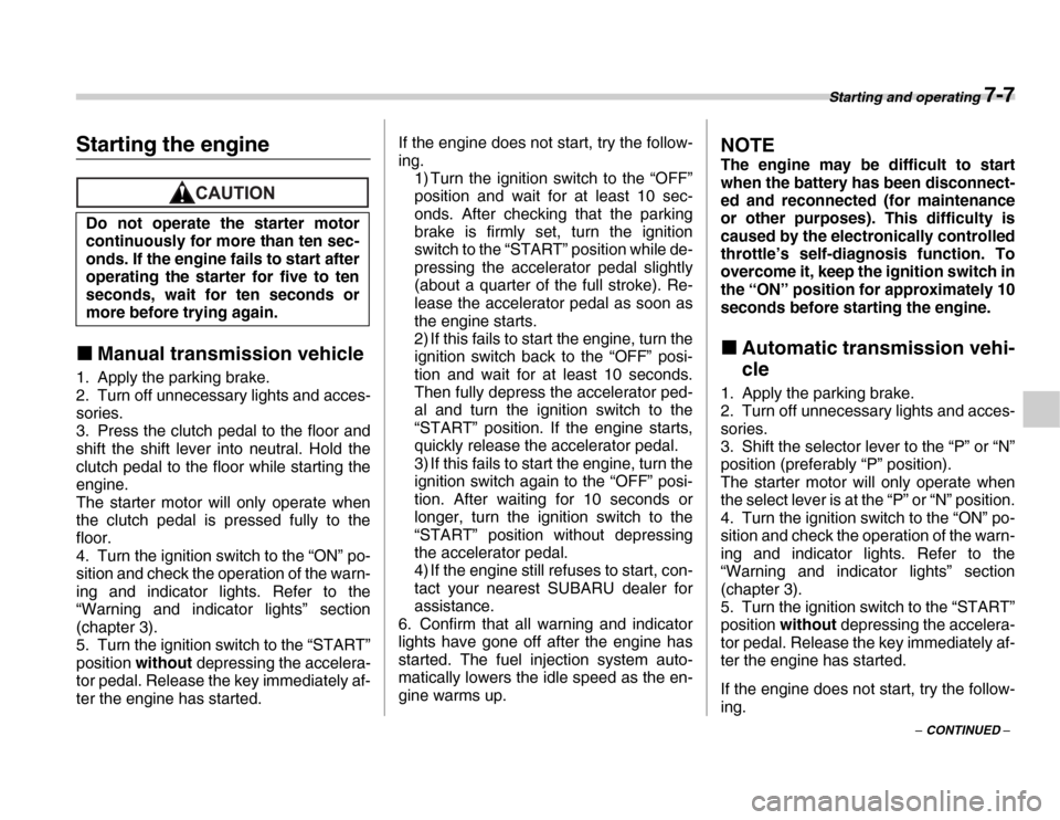 SUBARU FORESTER 2007 SG / 2.G User Guide Starting and operating 7-7
– CONTINUED –
Starting the engine
�„Manual transmission vehicle
1. Apply the parking brake. 
2. Turn off unnecessary lights and acces- 
sories. 
3. Press the clutch pe
