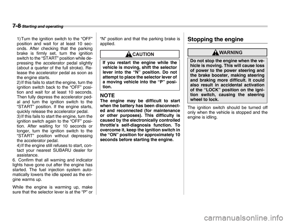 SUBARU FORESTER 2007 SG / 2.G Owners Manual 7-8 Starting and operating
1) Turn the ignition switch to the “OFF” 
position and wait for at least 10 sec- 
onds. After checking that the parking 
brake is firmly set, turn the ignition 
switch t