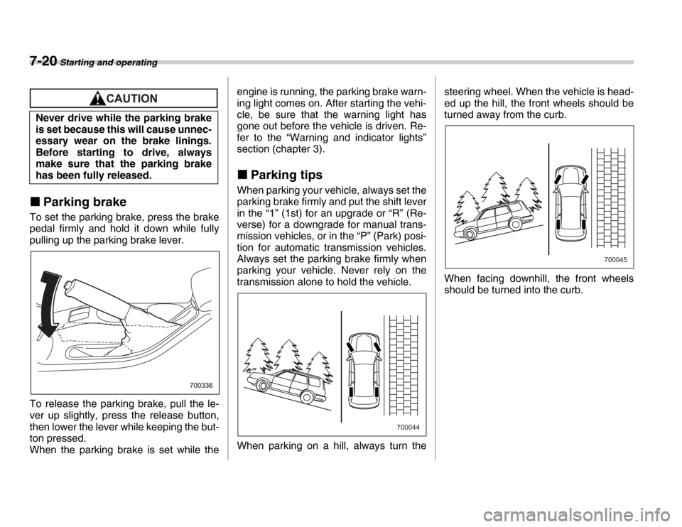 SUBARU FORESTER 2007 SG / 2.G User Guide 7-20 Starting and operating
�„Parking brake
To set the parking brake, press the brake 
pedal firmly and hold it down while fully 
pulling up the parking brake lever. 
To release the parking brake, p