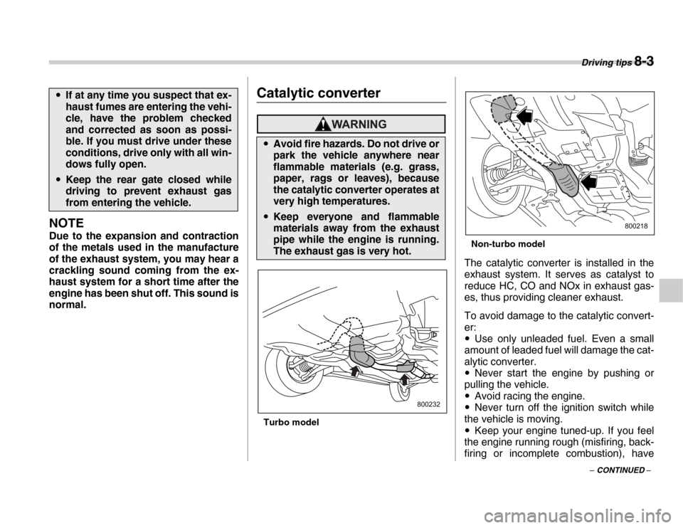 SUBARU FORESTER 2007 SG / 2.G Owners Manual Driving tips 8-3
– CONTINUED –
NOTE
Due to the expansion and contraction 
of the metals used in the manufacture 
of the exhaust system, you may hear a 
crackling sound coming from the ex- 
haust s