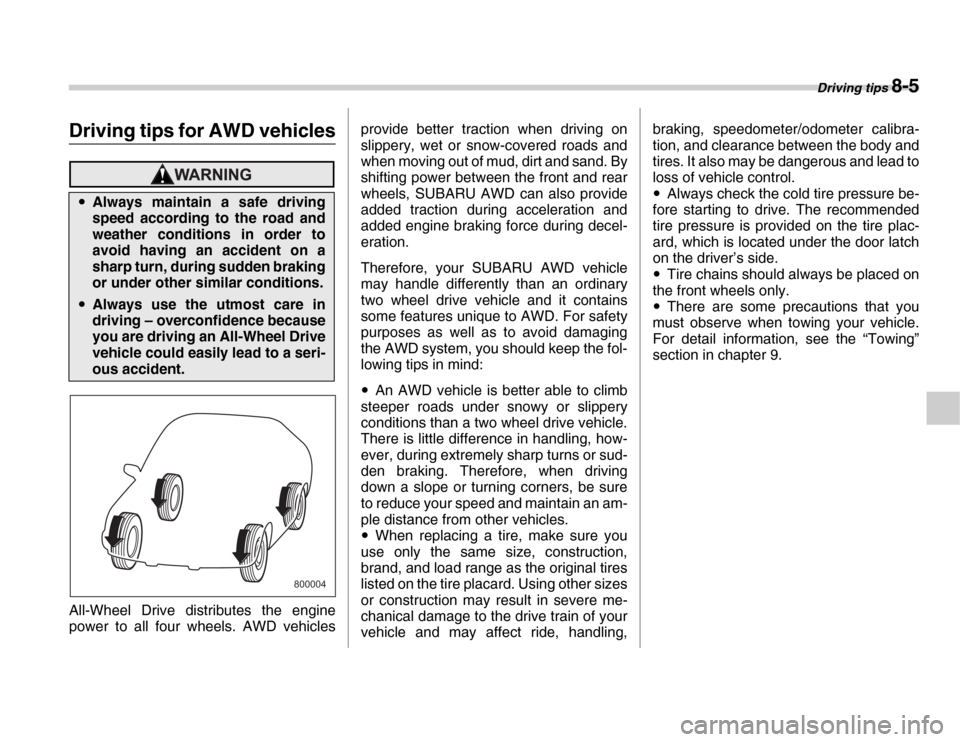 SUBARU FORESTER 2007 SG / 2.G Owners Manual Driving tips 8-5
Driving tips for AWD vehicles
All-Wheel Drive distributes the engine 
power to all four wheels. AWD vehiclesprovide better traction when driving on 
slippery, wet or snow-covered road