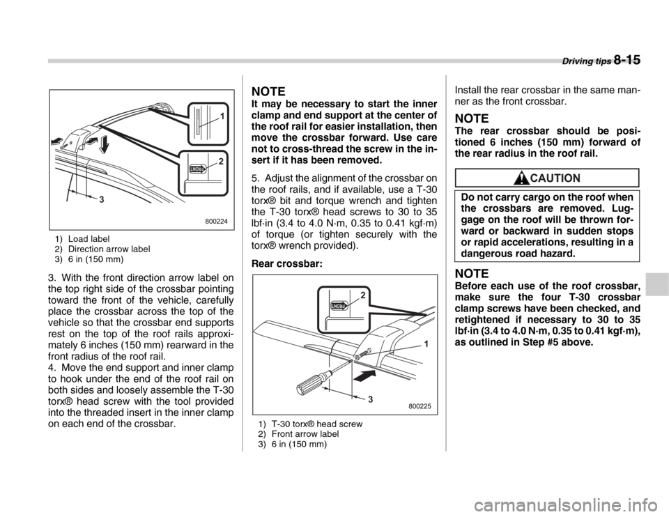 SUBARU FORESTER 2007 SG / 2.G Owners Manual Driving tips 8-15
1) Load label 
2) Direction arrow label 
3) 6 in (150 mm)
3. With the front direction arrow label on 
the top right side of the crossbar pointing 
toward the front of the vehicle, ca
