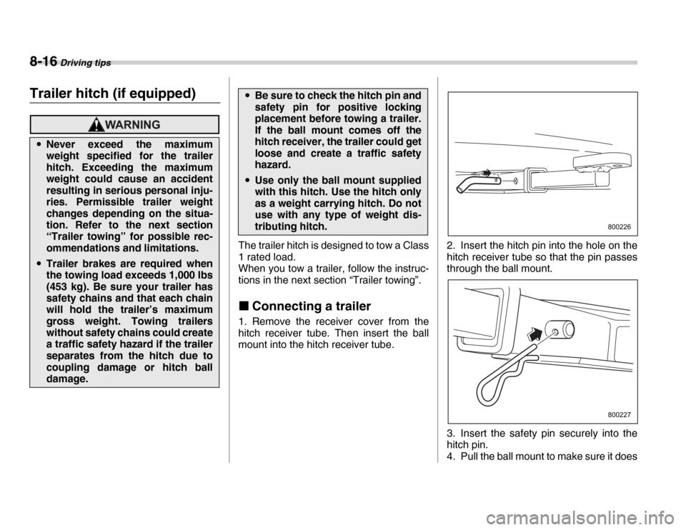 SUBARU FORESTER 2007 SG / 2.G Service Manual 8-16 Driving tips
Trailer hitch (if equipped)
The trailer hitch is designed to tow a Class 
1 rated load. 
When you tow a trailer, follow the instruc- 
tions in the next section “Trailer towing”. 