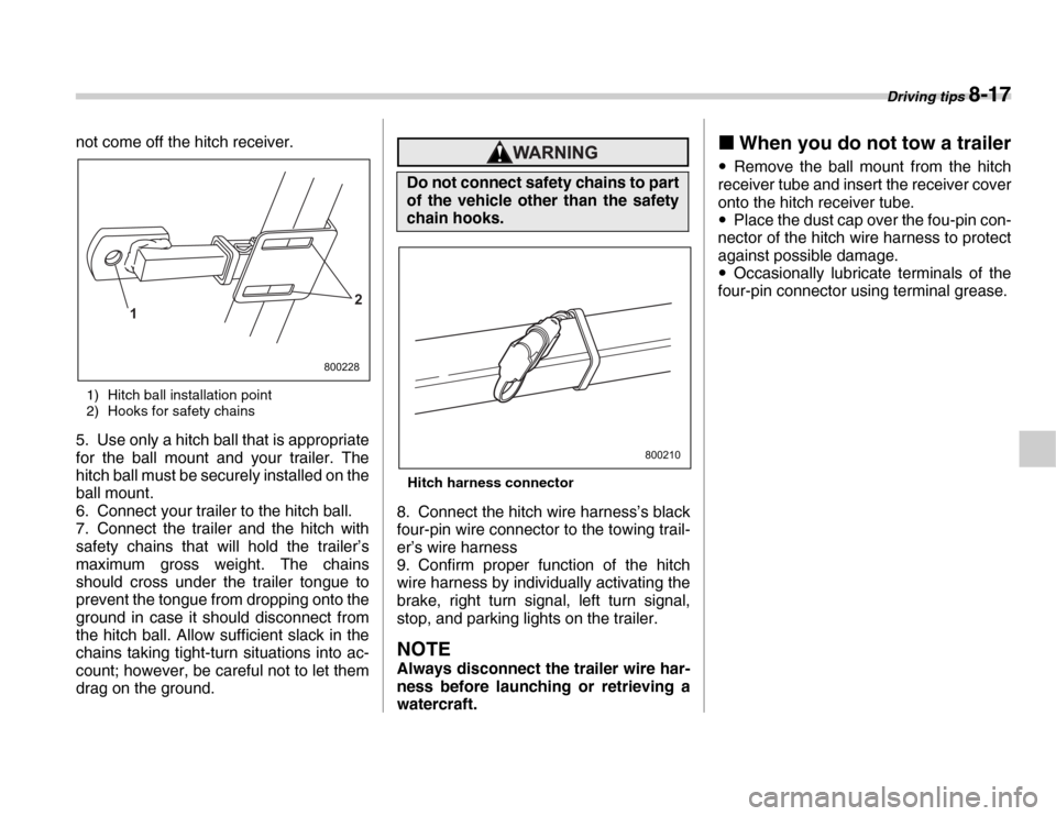 SUBARU FORESTER 2007 SG / 2.G Owners Manual Driving tips 8-17
not come off the hitch receiver.1) Hitch ball installation point 
2) Hooks for safety chains
5. Use only a hitch ball that is appropriate 
for the ball mount and your trailer. The 
h