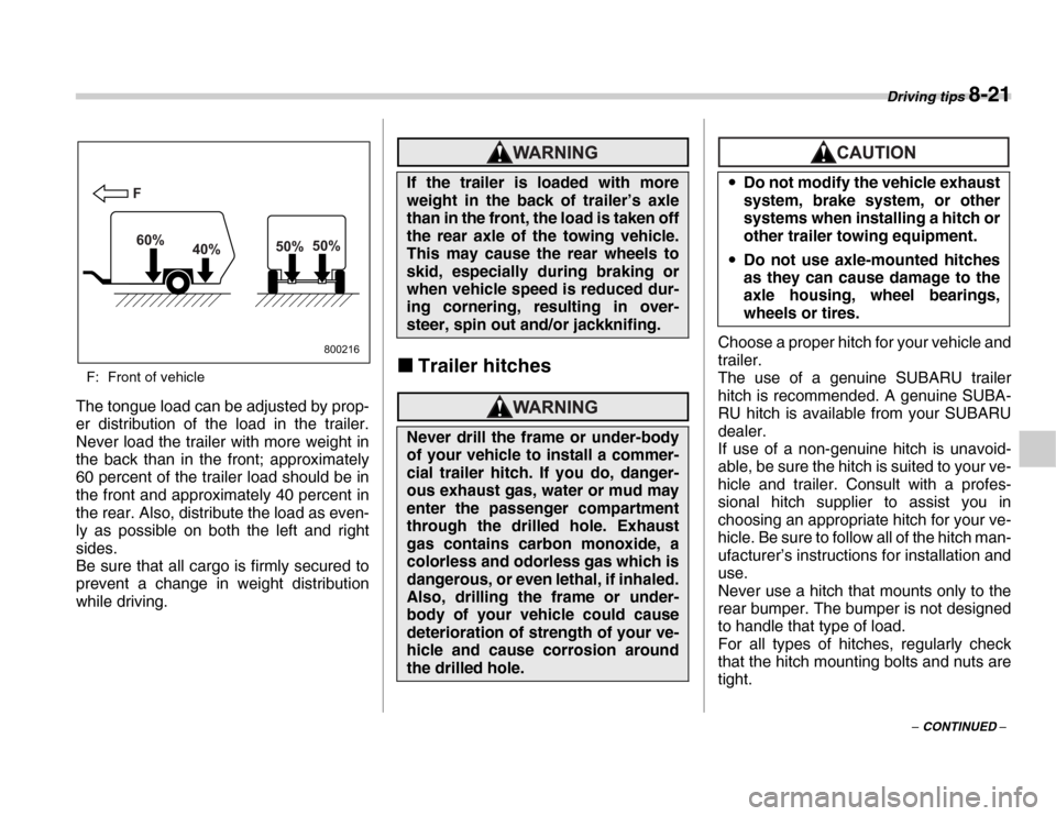 SUBARU FORESTER 2007 SG / 2.G Owners Manual Driving tips 8-21
– CONTINUED –
F: Front of vehicle
The tongue load can be adjusted by prop- 
er distribution of the load in the trailer. 
Never load the trailer with more weight in 
the back than