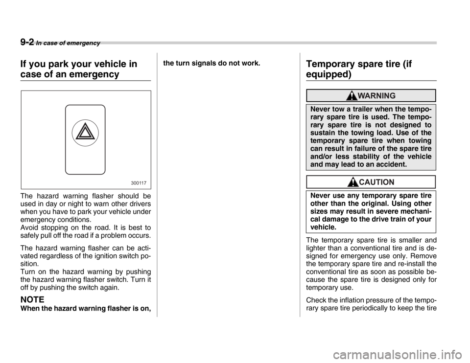 SUBARU FORESTER 2007 SG / 2.G Owners Manual 9-2 In case of emergency
In c ase  of e me rge ncyIf you park your vehicle in 
case of an emergency 
The hazard warning flasher should be 
used in day or night to warn other drivers 
when you have to 