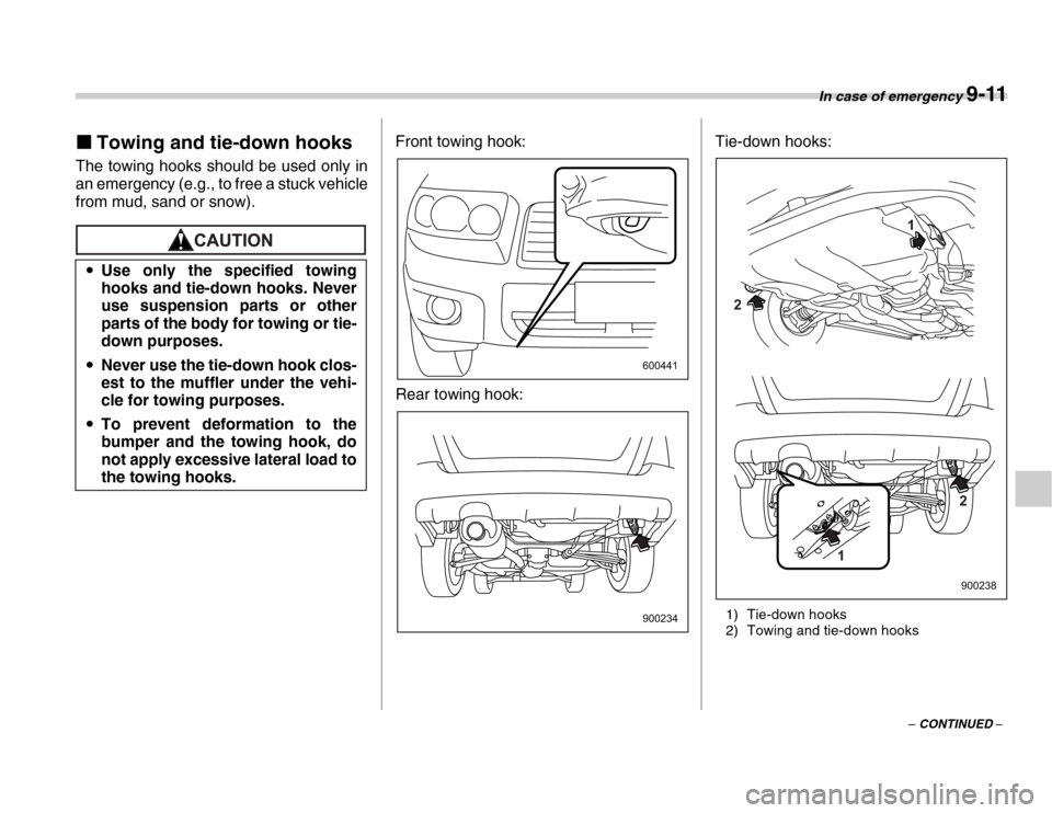 SUBARU FORESTER 2007 SG / 2.G Owners Manual In case of emergency 9-11
– CONTINUED –
�„
Towing and tie-down hooks
The towing hooks should be used only in 
an emergency (e.g., to free a stuck vehicle 
from mud, sand or snow).
Front towing h