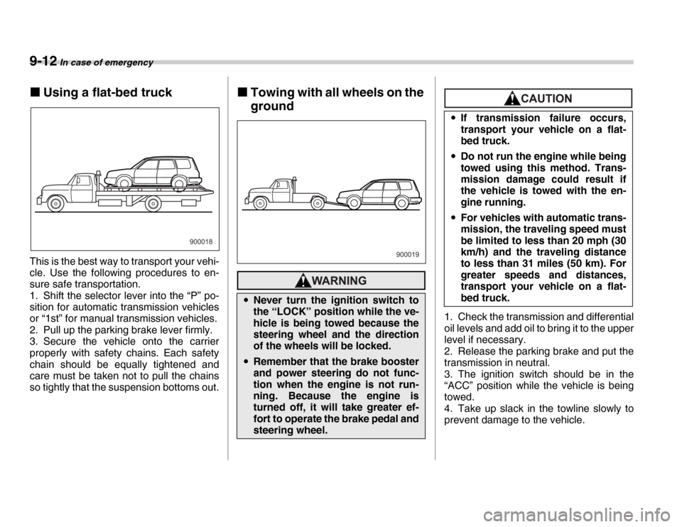 SUBARU FORESTER 2007 SG / 2.G Owners Manual 9-12 In case of emergency
�„Using a flat-bed truck
This is the best way to transport your vehi- 
cle. Use the following procedures to en- 
sure safe transportation. 
1. Shift the selector lever into