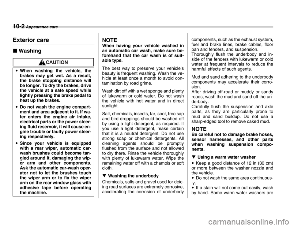 SUBARU FORESTER 2007 SG / 2.G Owners Manual 10-2 Appearance care
Appe arance ca reExterior care �„WashingNOTE 
When having your vehicle washed in 
an automatic car wash, make sure be- 
forehand that the car wash is of suit- 
able type. 
The b