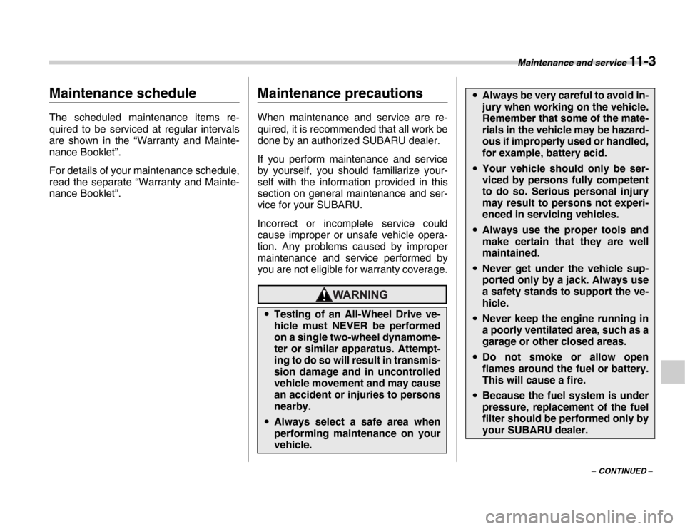 SUBARU FORESTER 2007 SG / 2.G Owners Manual Maintenance and service 11-3
– CONTINUED –
Mainte nanc e a nd  serviceMaintenance schedule 
The scheduled maintenance items re- 
quired to be serviced at regular intervals 
are shown in the “War