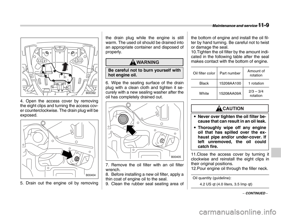 SUBARU FORESTER 2007 SG / 2.G Owners Manual Maintenance and service 11-9
– CONTINUED –
4. Open the access cover by removing 
the eight clips and turning the access cov- 
er counterclockwise. The drain plug will be 
exposed. 
5. Drain out th