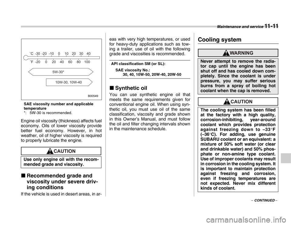 SUBARU FORESTER 2007 SG / 2.G Owners Manual Maintenance and service 11 - 11
– CONTINUED –
SAE viscosity number and applicable  
temperature 
*: 5W-30 is recommended.
Engine oil viscosity (thickness) affects fuel 
economy. Oils of lower visc