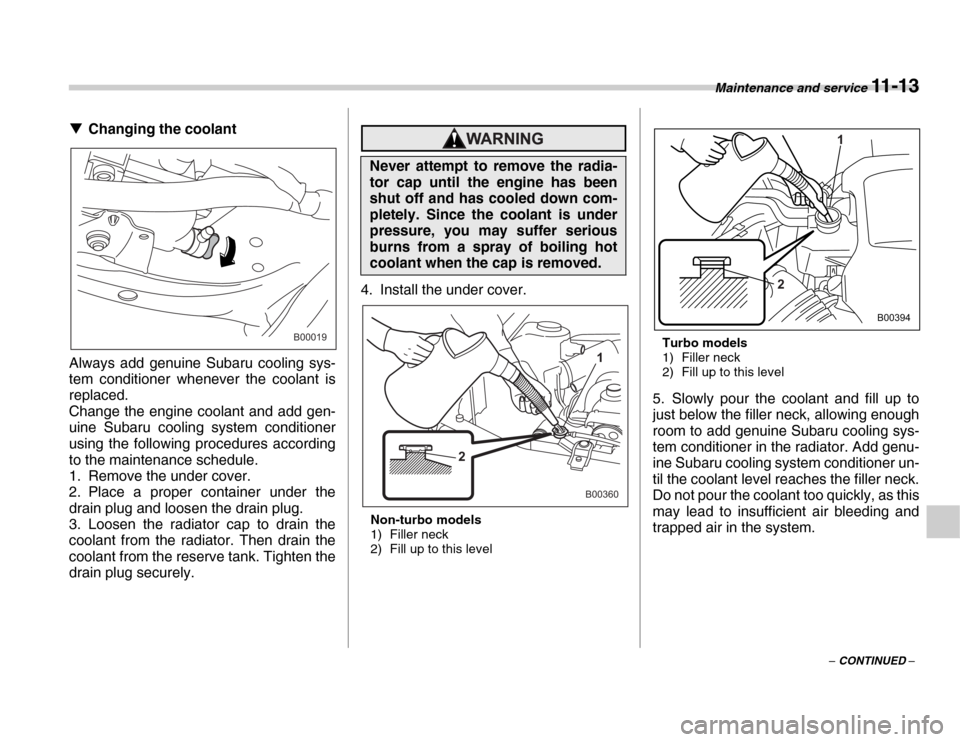 SUBARU FORESTER 2007 SG / 2.G Owners Manual Maintenance and service 11 - 13
– CONTINUED –
�T
Changing the coolant
Always add genuine Subaru cooling sys- 
tem conditioner whenever the coolant is 
replaced. 
Change the engine coolant and add 