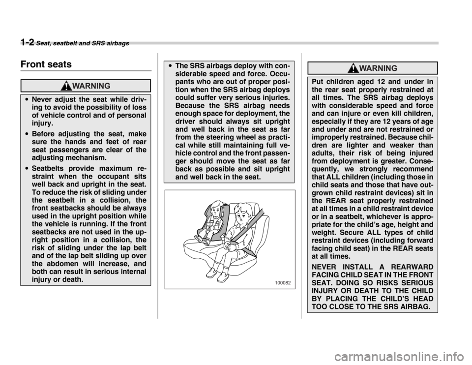 SUBARU FORESTER 2007 SG / 2.G User Guide 1-2 Seat, seatbelt and SRS airbags
Sea t, s eatbelt  and  SRS  airb agsFront seats
�yNever adjust the seat while driv- 
ing to avoid the possibility of loss 
of vehicle control and of personal 
injury