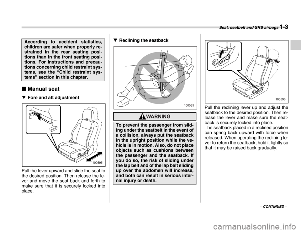 SUBARU FORESTER 2007 SG / 2.G Owners Manual Seat, seatbelt and SRS airbags 1-3
– CONTINUED –
�„
Manual seat
�T Fore and aft adjustment
Pull the lever upward and slide the seat to 
the desired position. Then release the le- 
ver and move t