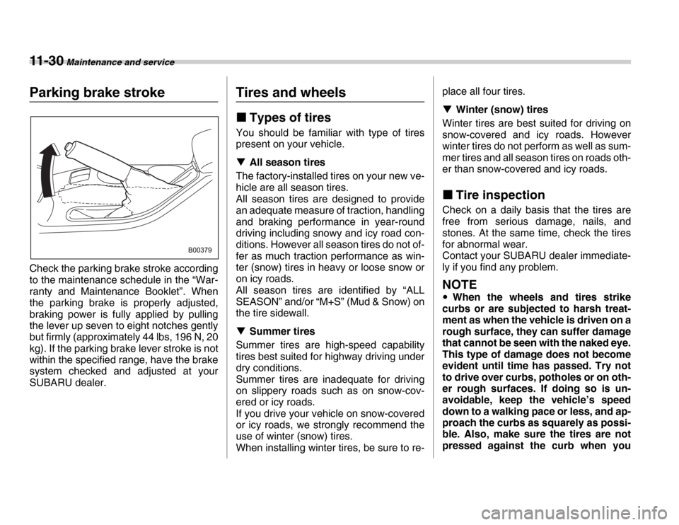 SUBARU FORESTER 2007 SG / 2.G Owners Manual 11 - 3 0 Maintenance and service
Parking brake stroke 
Check the parking brake stroke according 
to the maintenance schedule in the “War- 
ranty and Maintenance Booklet”. When 
the parking brake i