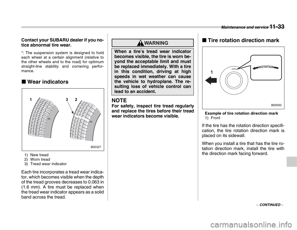 SUBARU FORESTER 2007 SG / 2.G Owners Manual Maintenance and service 11 - 33
– CONTINUED –
Contact your SUBARU dealer if you no- 
tice abnormal tire wear. 
*: The suspension system is designed to hold 
each wheel at a certain alignment (rela