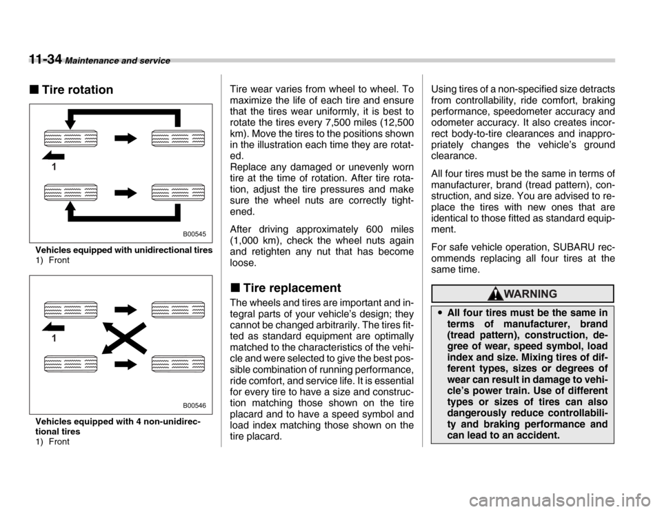 SUBARU FORESTER 2007 SG / 2.G Owners Manual 11 - 3 4 Maintenance and service
�„Tire rotation
Vehicles equipped with unidirectional tires
1) Front 
Vehicles equipped with 4 non-unidirec- 
tional tires 
1) Front Tire wear varies from wheel to w