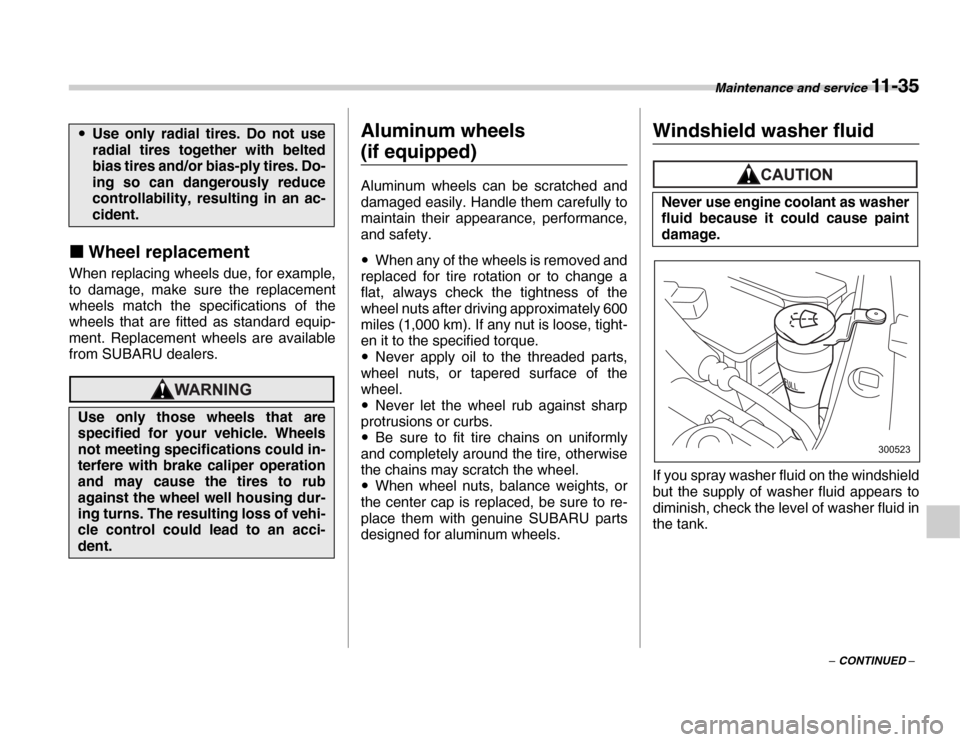 SUBARU FORESTER 2007 SG / 2.G Owners Manual Maintenance and service 11 - 35
– CONTINUED –
�„
Wheel replacement
When replacing wheels due, for example, 
to damage, make sure the replacement 
wheels match the specifications of the 
wheels t