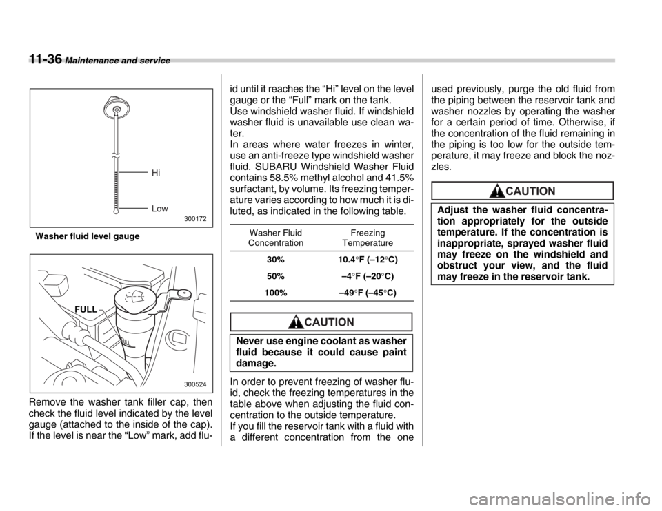 SUBARU FORESTER 2007 SG / 2.G User Guide 11 - 3 6 Maintenance and service
Washer fluid level gauge
Remove the washer tank filler cap, then 
check the fluid level indicated by the level 
gauge (attached to the inside of the cap). 
If the leve