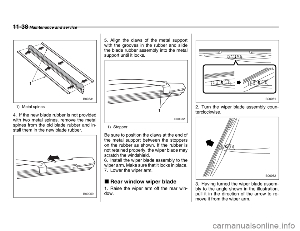 SUBARU FORESTER 2007 SG / 2.G Owners Manual 11 - 3 8 Maintenance and service
1) Metal spines
4. If the new blade rubber is not provided 
with two metal spines, remove the metal 
spines from the old blade rubber and in- 
stall them in the new bl