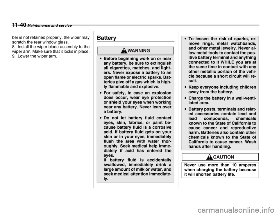 SUBARU FORESTER 2007 SG / 2.G Owners Manual 11 - 4 0 Maintenance and service
ber is not retained properly, the wiper may 
scratch the rear window glass. 
8. Install the wiper blade assembly to the 
wiper arm. Make sure that it locks in place. 
