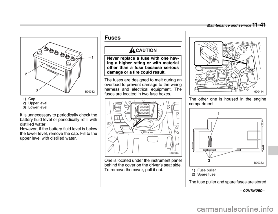 SUBARU FORESTER 2007 SG / 2.G Owners Manual Maintenance and service 11 - 41
– CONTINUED –
1) Cap 
2) Upper level 
3) Lower level
It is unnecessary to periodically check the 
battery fluid level or periodically refill with 
distilled water. 