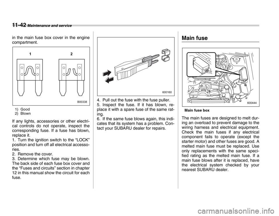 SUBARU FORESTER 2007 SG / 2.G Owners Manual 11 - 4 2 Maintenance and service
in the main fuse box cover in the engine 
compartment.1) Good 
2) Blown
If any lights, accessories or other electri- 
cal controls do not operate, inspect the 
corresp