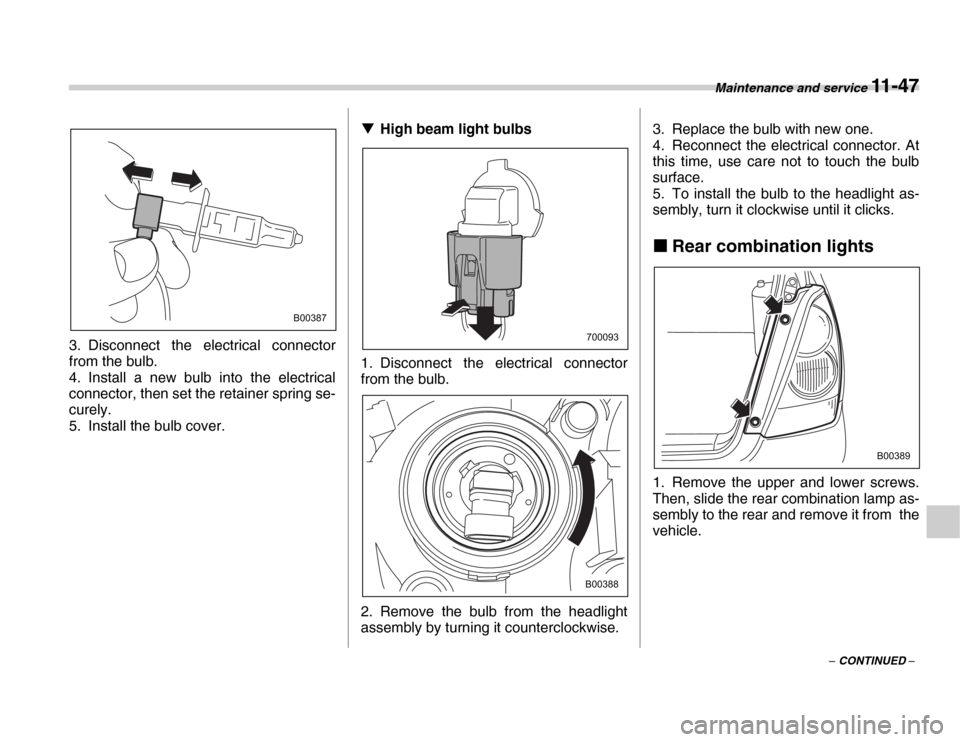 SUBARU FORESTER 2007 SG / 2.G Owners Manual Maintenance and service 11 - 47
– CONTINUED –
3. Disconnect the electrical connector 
from the bulb. 
4. Install a new bulb into the electrical 
connector, then set the retainer spring se- 
curely