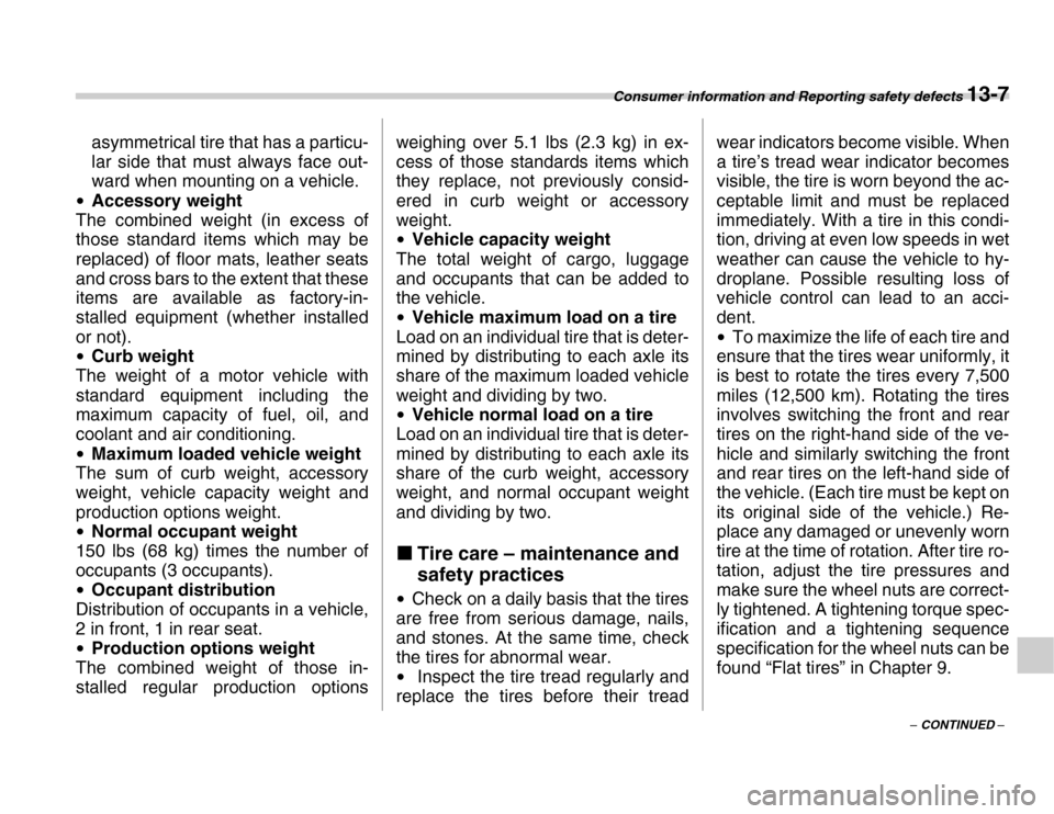 SUBARU FORESTER 2007 SG / 2.G User Guide Consumer information and Reporting safety defects 13-7
– CONTINUED –
asymmetrical tire that has a particu- 
lar side that must always face out- 
ward when mounting on a vehicle.
�y Accessory weigh