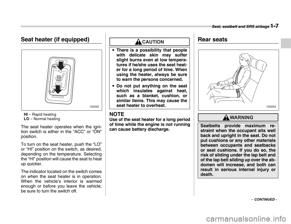 SUBARU FORESTER 2007 SG / 2.G User Guide Seat, seatbelt and SRS airbags 1-7
– CONTINUED –
Seat heater (if equipped)HI  – Rapid heating
LO  – Normal heating
The seat heater operates when the igni- 
tion switch is either in the “ACC�