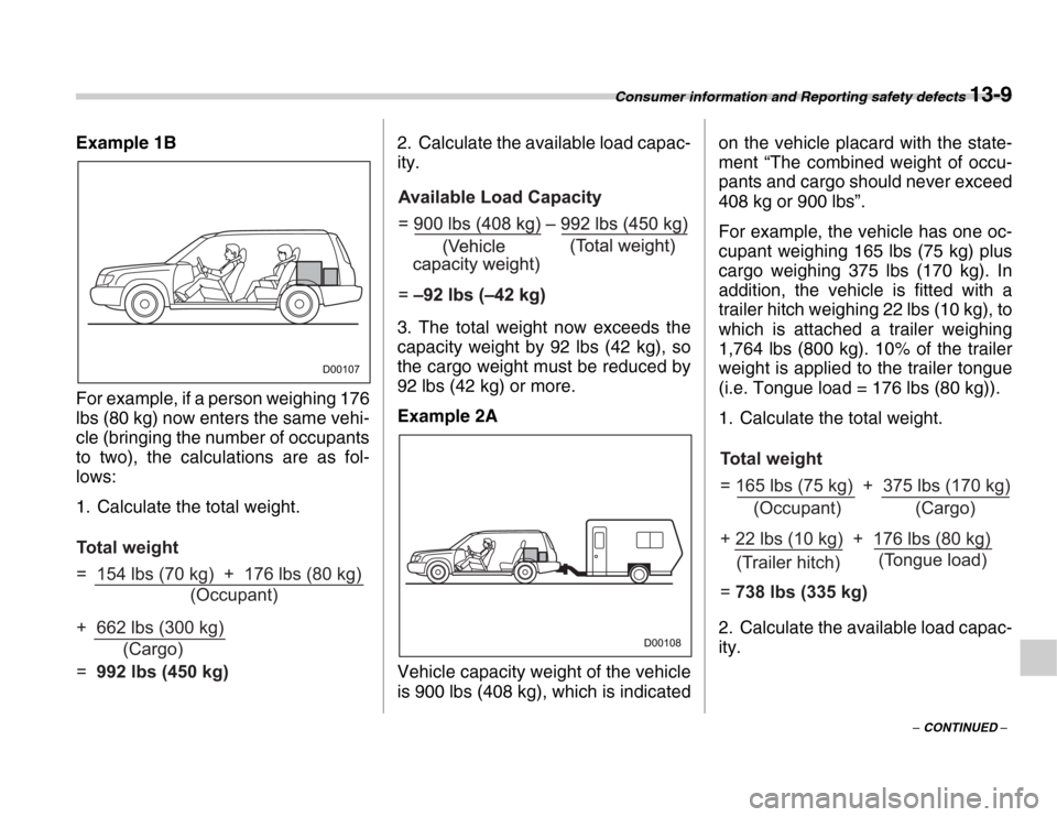 SUBARU FORESTER 2007 SG / 2.G Owners Manual Consumer information and Reporting safety defects 13-9
– CONTINUED –
Example 1B 
For example, if a person weighing 176 
lbs (80 kg) now enters the same vehi- 
cle (bringing the number of occupants