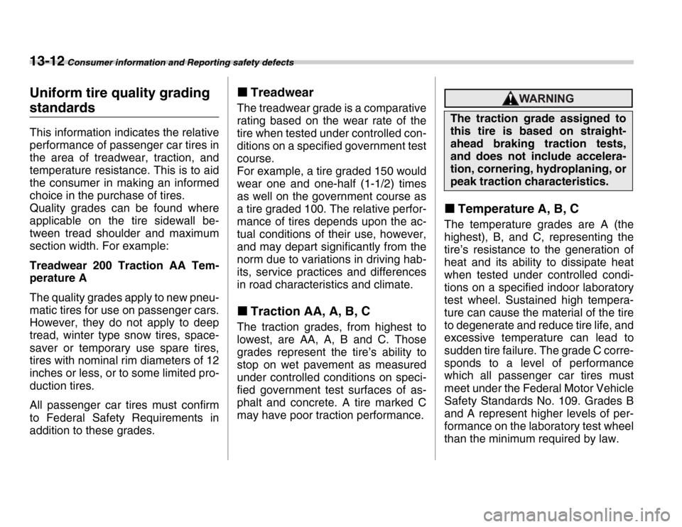 SUBARU FORESTER 2007 SG / 2.G Owners Manual 13-12 Consumer information and Reporting safety defects
Uniform tire quality grading 
standards 
This information indicates the relative 
performance of passenger car tires in 
the area of treadwear, 