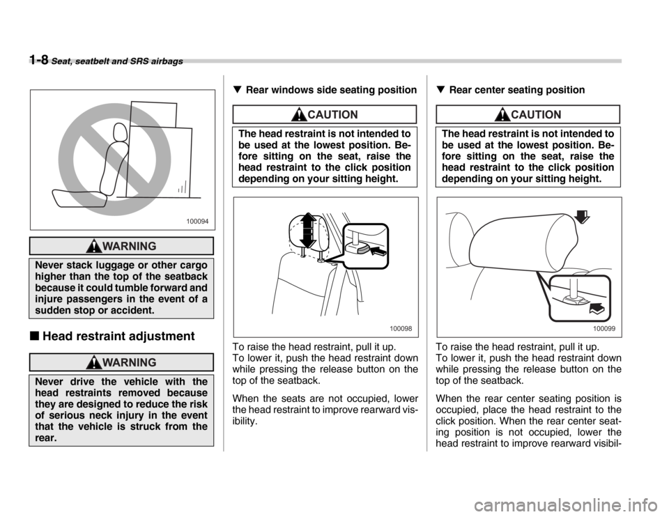 SUBARU FORESTER 2007 SG / 2.G User Guide 1-8 Seat, seatbelt and SRS airbags
�„Head restraint adjustment
�TRear windows side seating position
To raise the head restraint, pull it up.  
To lower it, push the head restraint down 
while pressi