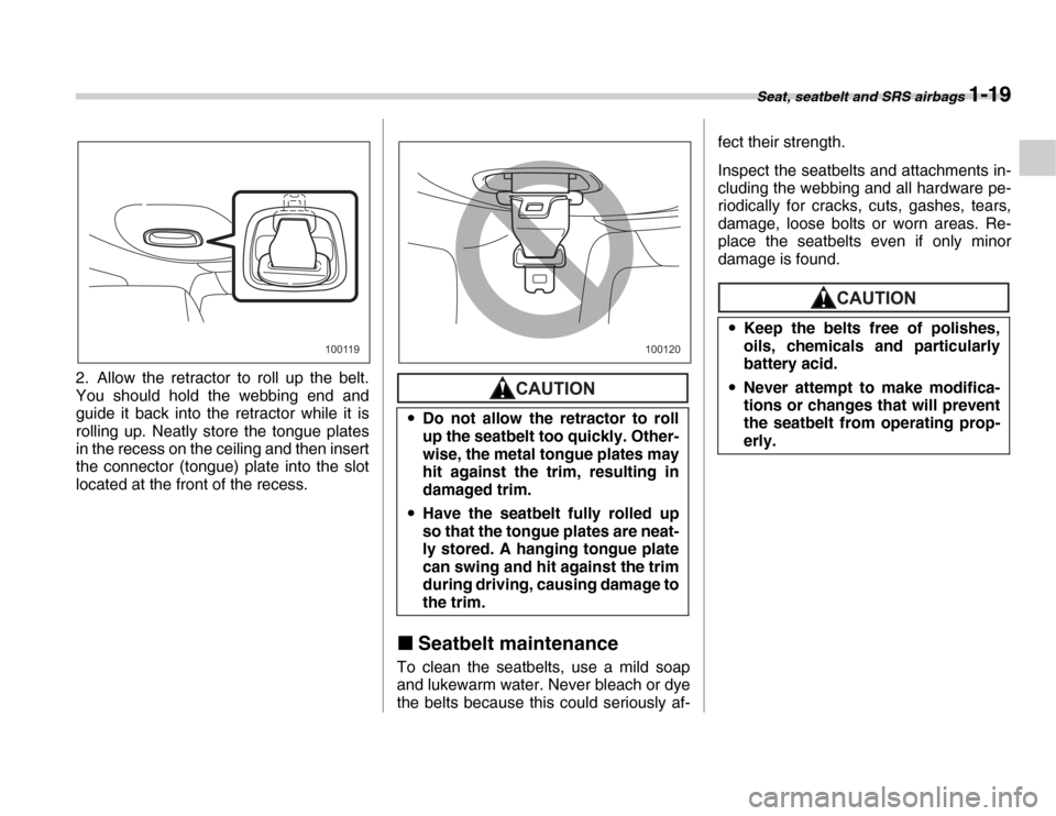SUBARU FORESTER 2007 SG / 2.G Service Manual Seat, seatbelt and SRS airbags 1-19
2. Allow the retractor to roll up the belt. 
You should hold the webbing end and 
guide it back into the retractor while it is 
rolling up. Neatly store the tongue 