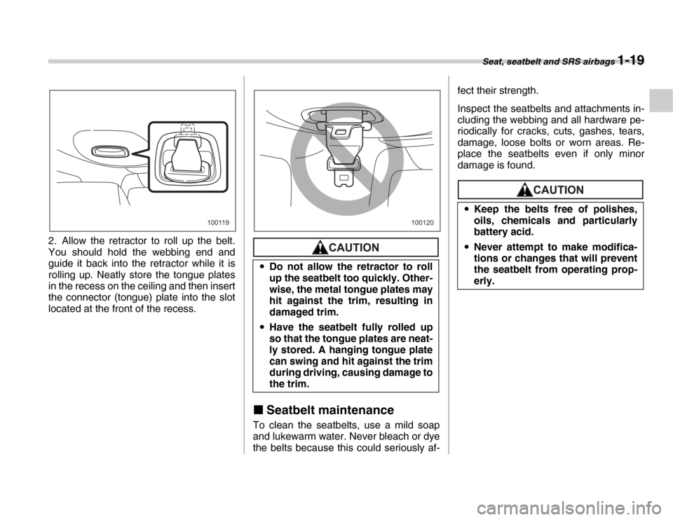 SUBARU FORESTER 2007 SG / 2.G Owners Manual Seat, seatbelt and SRS airbags 1-19
2. Allow the retractor to roll up the belt. 
You should hold the webbing end and 
guide it back into the retractor while it is 
rolling up. Neatly store the tongue 