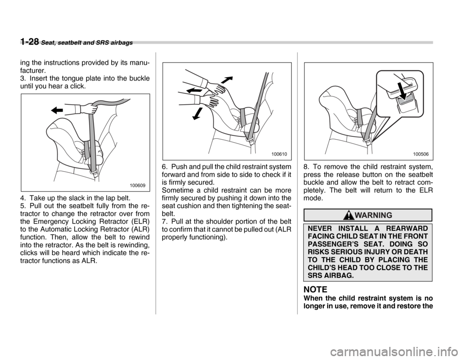 SUBARU FORESTER 2007 SG / 2.G Owners Manual 1-28 Seat, seatbelt and SRS airbags
ing the instructions provided by its manu- 
facturer. 
3. Insert the tongue plate into the buckle 
until you hear a click. 
4. Take up the slack in the lap belt. 
5
