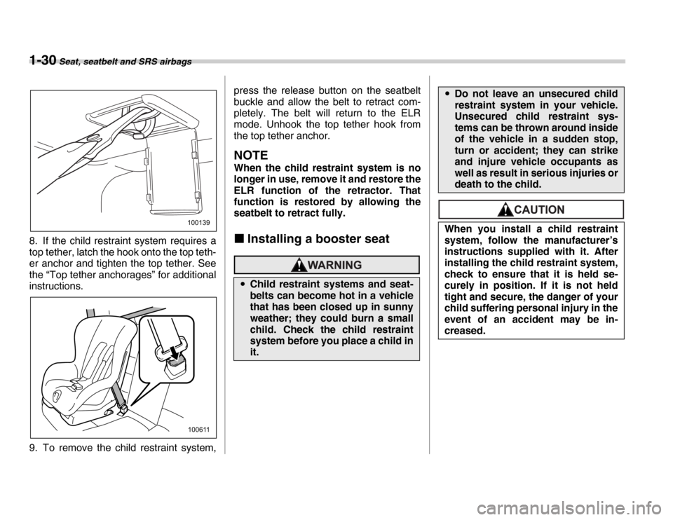 SUBARU FORESTER 2007 SG / 2.G User Guide 1-30 Seat, seatbelt and SRS airbags
8. If the child restraint system requires a 
top tether, latch the hook onto the top teth- 
er anchor and tighten the top tether. See 
the “Top tether anchorages�