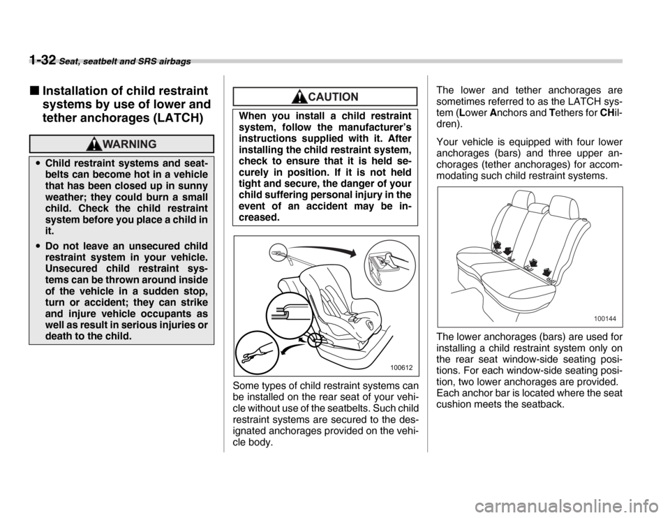 SUBARU FORESTER 2007 SG / 2.G Owners Guide 1-32 Seat, seatbelt and SRS airbags
�„Installation of child restraint  
systems by use of lower and 
tether anchorages (LATCH)
Some types of child restraint systems can 
be installed on the rear sea