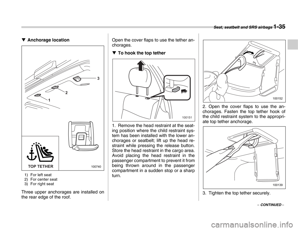 SUBARU FORESTER 2007 SG / 2.G Repair Manual Seat, seatbelt and SRS airbags 1-35
– CONTINUED –
�T
Anchorage location
1) For left seat 
2) For center seat 
3) For right seat
Three upper anchorages are installed on 
the rear edge of the roof. 