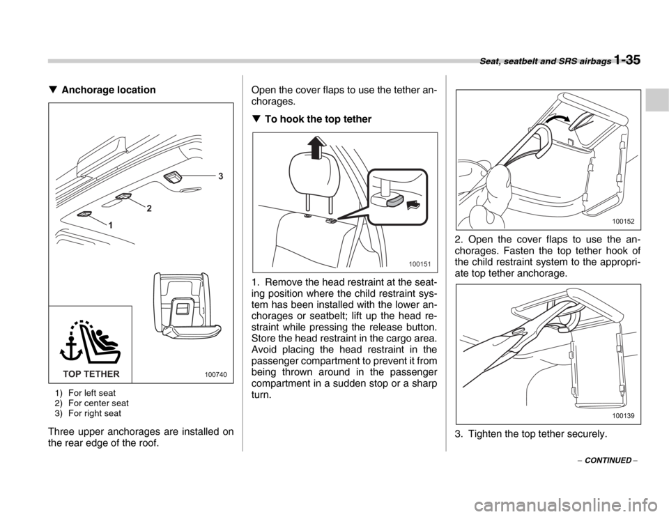 SUBARU FORESTER 2007 SG / 2.G Owners Manual Seat, seatbelt and SRS airbags 1-35
– CONTINUED –
�T
Anchorage location
1) For left seat 
2) For center seat 
3) For right seat
Three upper anchorages are installed on 
the rear edge of the roof. 