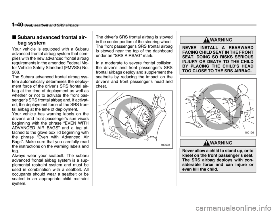 SUBARU FORESTER 2007 SG / 2.G Repair Manual 1-40 Seat, seatbelt and SRS airbags
�„Subaru advanced frontal air- 
bag system
Your vehicle is equipped with a Subaru 
advanced frontal airbag system that com- 
plies with the new advanced frontal a