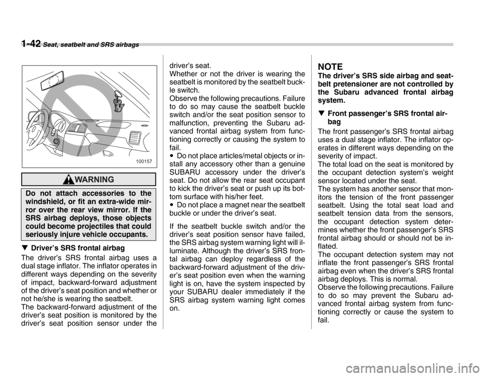 SUBARU FORESTER 2007 SG / 2.G Owners Manual 1-42 Seat, seatbelt and SRS airbags
�TDriver’s SRS frontal airbag
The driver’s SRS frontal airbag uses a 
dual stage inflator. The inflator operates in
different ways depending on the severity 
of