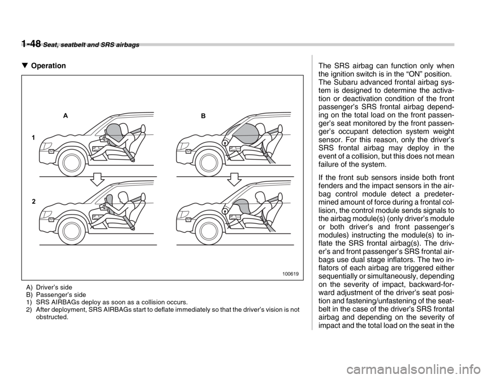 SUBARU FORESTER 2007 SG / 2.G Owners Manual 1-48 Seat, seatbelt and SRS airbags
�TOperation
A) Driver’s side 
B) Passenger’s side 
1) SRS AIRBAGs deploy as soon as a collision occurs. 
2) After deployment, SRS AIRBAGs start to deflate immed