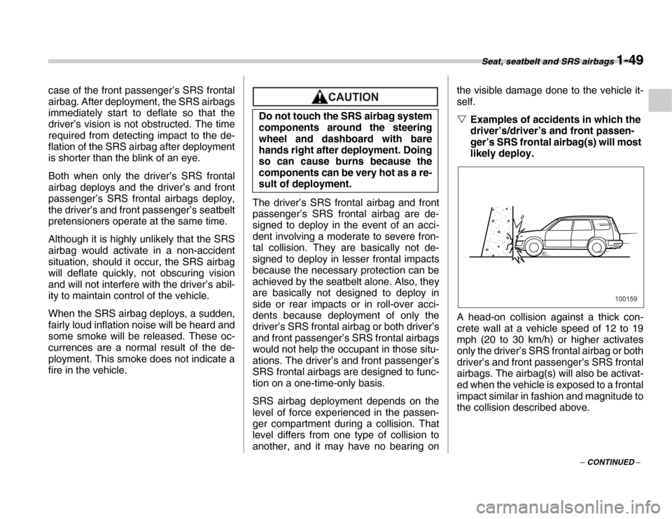 SUBARU FORESTER 2007 SG / 2.G Manual PDF Seat, seatbelt and SRS airbags 1-49
– CONTINUED –
case of the front passenger’s SRS frontal 
airbag. After deployment, the SRS airbags 
immediately start to deflate so that the 
driver’s visio