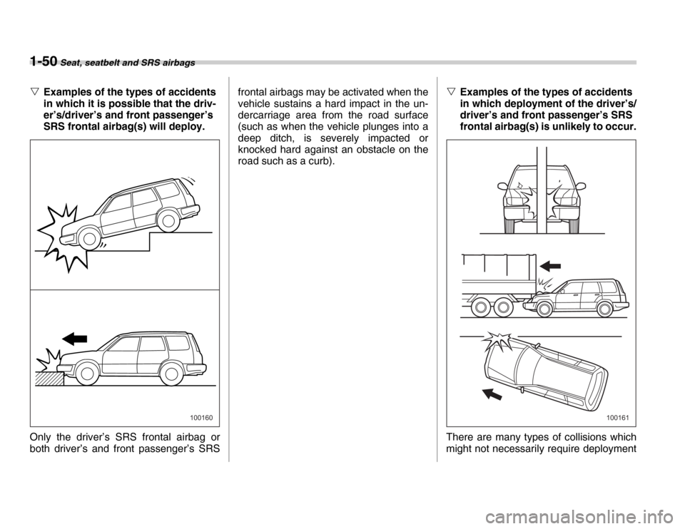 SUBARU FORESTER 2007 SG / 2.G Manual PDF 1-50 Seat, seatbelt and SRS airbags
�VExamples of the types of accidents  
in which it is possible that the driv- 
er’s/driver’s and front passenger’s  
SRS frontal airbag(s) will deploy.
Only t