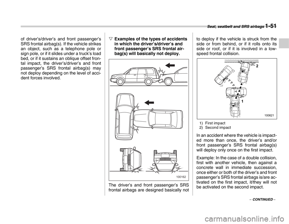 SUBARU FORESTER 2007 SG / 2.G Manual PDF Seat, seatbelt and SRS airbags 1-51
– CONTINUED –
of driver’s/driver’s and front passenger’s 
SRS frontal airbag(s). If the vehicle strikes 
an object, such as a telephone pole or 
sign pole