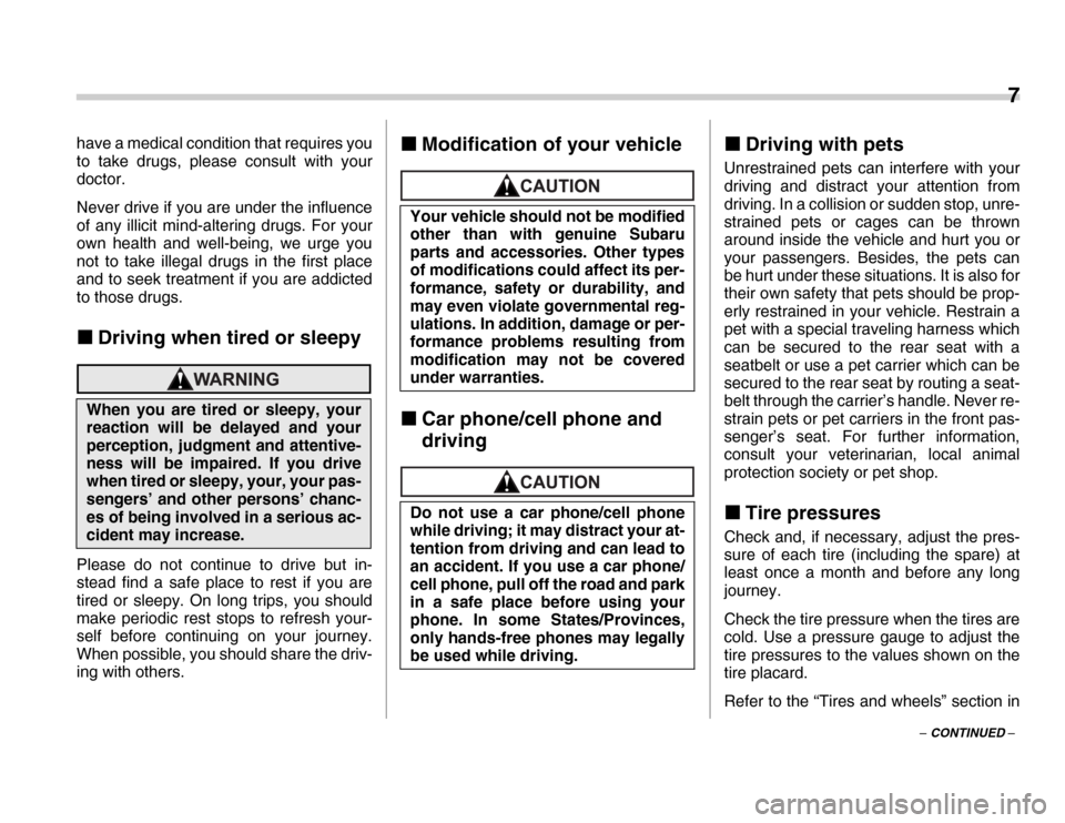 SUBARU FORESTER 2007 SG / 2.G Owners Manual 7
– CONTINUED –
have a medical condition that requires you 
to take drugs, please consult with your 
doctor. 
Never drive if you are under the influence 
of any illicit mind-altering drugs. For yo