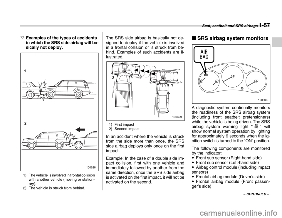 SUBARU FORESTER 2007 SG / 2.G Owners Manual Seat, seatbelt and SRS airbags 1-57
– CONTINUED –
�V
Examples of the types of accidents  
in which the SRS side airbag will ba- 
sically not deploy.
1) The vehicle is involved in frontal collision